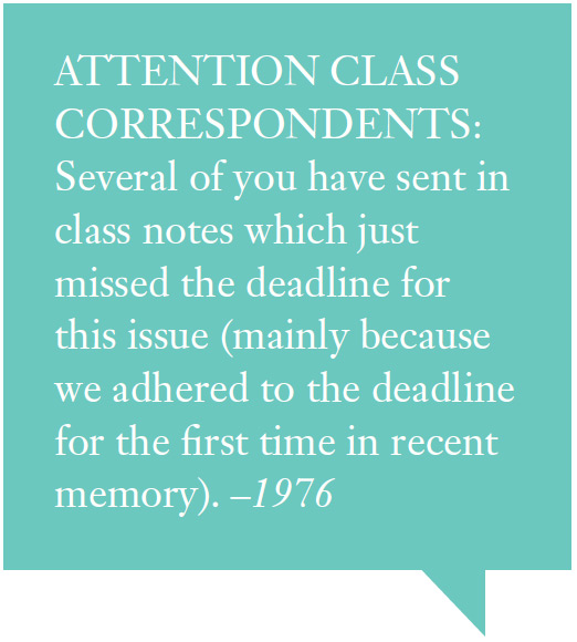 ATTENTION CLASS CORRESPONDENTS: Several of you have sent in class notes which just missed the deadline for this issue (mainly because we adhered to the deadline for the first time in recent memory). –1976